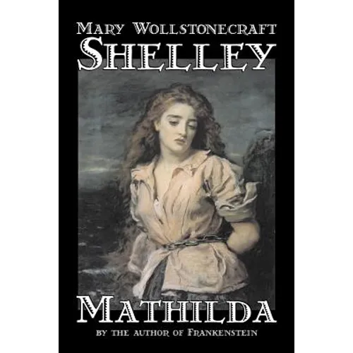 Mathilda by Mary Wollstonecraft Shelley, Fiction, Classics - Paperback