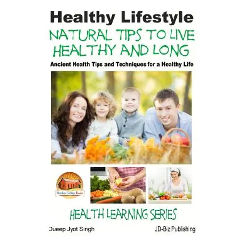 Healthy Lifestyle - Natural Tips to Live Healthy and Long - Ancient Health Tips and Techniques for a Healthy Life - Paperback