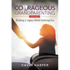 Courageous Grandparenting: Building a Legacy Worth Outliving You - Paperback