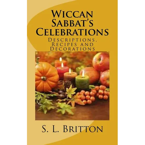Wiccan Sabbat's Celebrations: Descriptions, Recipes and Decorations - Paperback