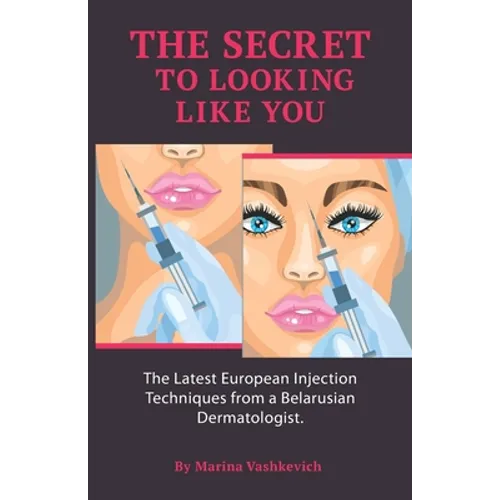 The Secret to Looking Like You: The Latest European Injection Techniques from a Belarusian Dermatologist. - Paperback