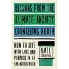 Lessons from the Climate Anxiety Counseling Booth: How to Live with Care and Purpose in an Endangered World - Hardcover