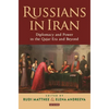 Russians in Iran: Diplomacy and Power in the Qajar Era and Beyond - Paperback