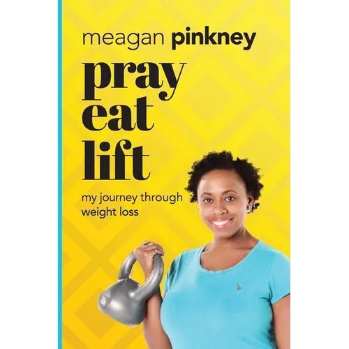 Pray. Eat. Lift.: My Journey Through Weight Loss - Paperback