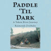 Paddle 'Til Dark: A Yukon River Journey - Paperback