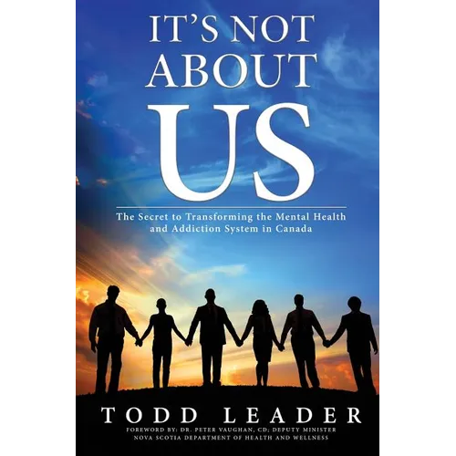It's Not About Us: The Secret to Transforming the Mental Health and Addiction System in Canada - Paperback