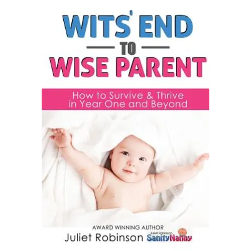 Wit's End to Wise Parent: How to Survive and Thrive in Year One and Beyond - Paperback