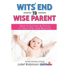 Wit's End to Wise Parent: How to Survive and Thrive in Year One and Beyond - Paperback