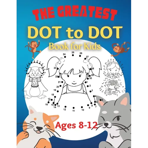 The Greatest Dot to Dot Book for Kids Ages 8-12: 100 Fun Connect The Dots Books for Kids Age 8, 9, 10, 11, 12 Kids Dot To Dot Puzzles With Colorable P - Paperback