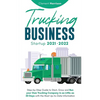 Trucking Business Startup 2021-2022: Step-by-Step Guide to Start, Grow and Run your Own Trucking Company in as Little as 30 Days with the Most Up-to-D - Paperback