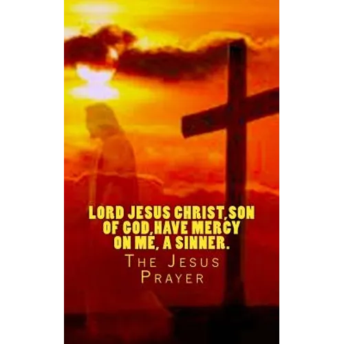 Lord Jesus Christ, Son of God, have mercy on me, a sinner.: The Jesus Prayer - Paperback