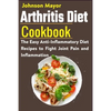 Arthritis Diet Cookbook: The Easy Anti-Inflammatory Diet to Fight Joint Pain and Inflammation - Paperback