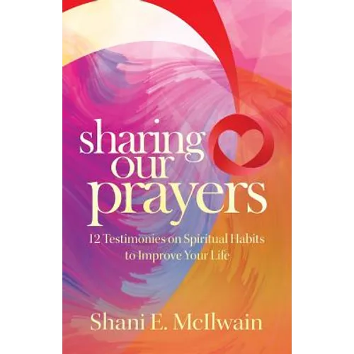 Sharing Our Prayers: 12 Testimonies on Spiritual Habits to Improve Your Life - Paperback