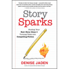Story Sparks: Finding Your Best Story Ideas and Turning Them Into Compelling Fiction - Paperback