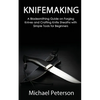 Knifemaking: A Bladesmithing Guide on Forging Knives and Crafting Knife Sheaths with Simple Tools for Beginners - Paperback