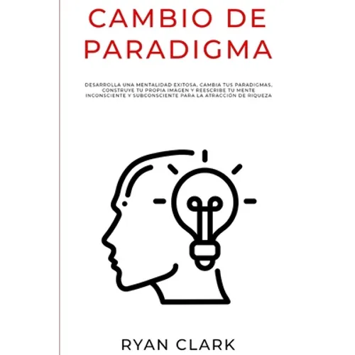 Cambio de Paradigma: Desarrolla una mentalidad exitosa, cambia tus paradigmas, construye tu propia imagen y reescribe tu mente inconsciente - Paperback