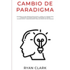 Cambio de Paradigma: Desarrolla una mentalidad exitosa, cambia tus paradigmas, construye tu propia imagen y reescribe tu mente inconsciente - Paperback