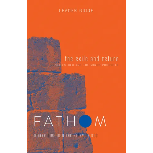 Fathom Bible Studies: The Exile and Return Leader Guide (Hosea, Esther, Ezra): A Deep Dive Into the Story of God - Paperback