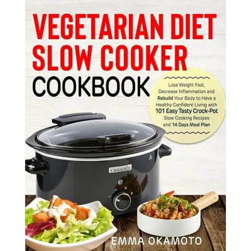 Vegetarian Diet Slow Cooker Cookbook: Lose Weight Fast, Decrease Inflammation and Rebuild Your Body to Have a Healthy Confident Living with 101 Easy T - Paperback