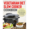 Vegetarian Diet Slow Cooker Cookbook: Lose Weight Fast, Decrease Inflammation and Rebuild Your Body to Have a Healthy Confident Living with 101 Easy T - Paperback