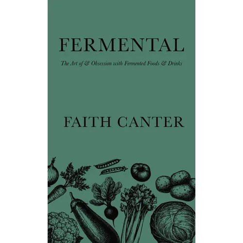 Fermental: The Art of & Obsession with Fermented Foods & Drinks - Hardcover
