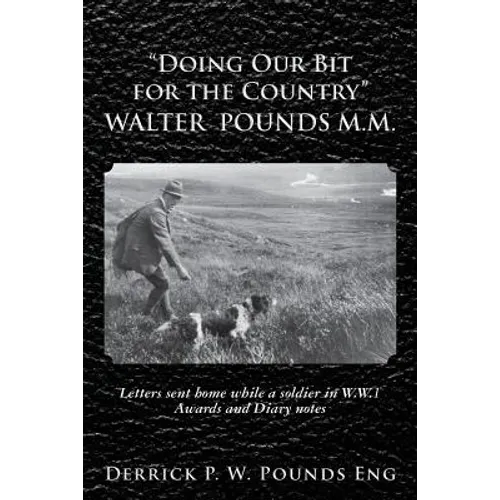 "Doing our Bit for the Country" Walter Pounds M.M.: Letters sent home while a soldier in W.W.1 Awards and Diary notes - Paperback