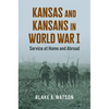 Kansas and Kansans in World War I: Service at Home and Abroad - Paperback