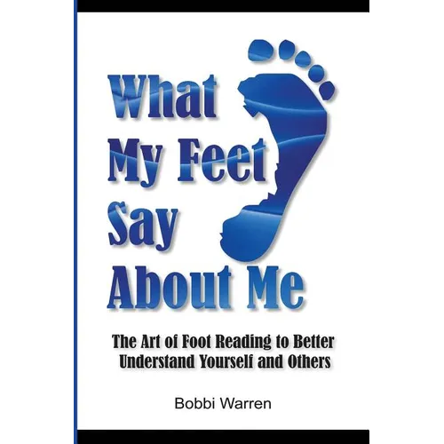 What My Feet Say About Me: The Art of Foot Reading to Better Understand Yourself and Others. - Paperback