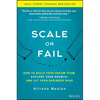 Scale or Fail: How to Build Your Dream Team, Explode Your Growth, and Let Your Business Soar - Hardcover