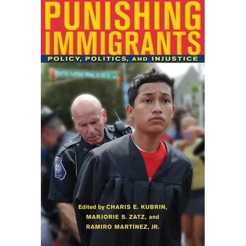 Punishing Immigrants: Policy, Politics, and Injustice - Paperback