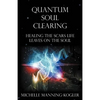 Quantum Soul Clearing: Healing the Scars Life Leaves on the Soul - Paperback