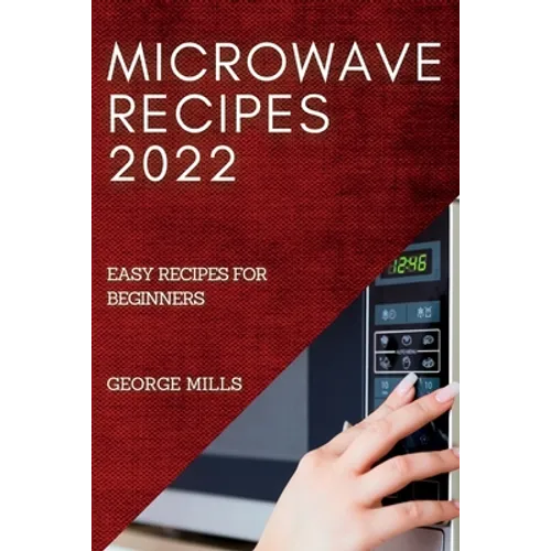 Microwave Recipes 2022: Easy Recipes for Beginners - Paperback