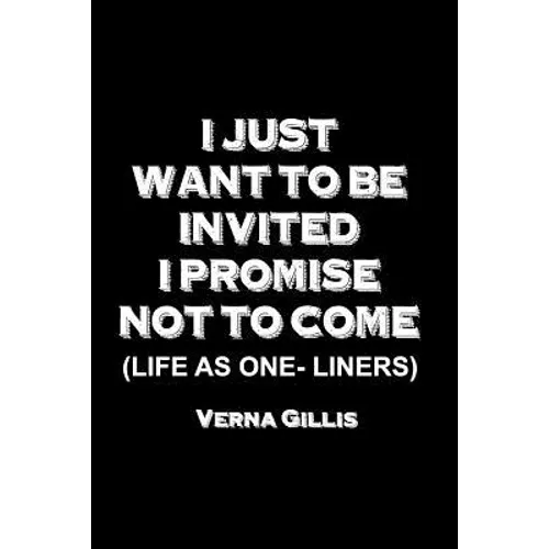 I Just Want to be Invited - I Promise Not To Come (Life As One-Liners) - Paperback