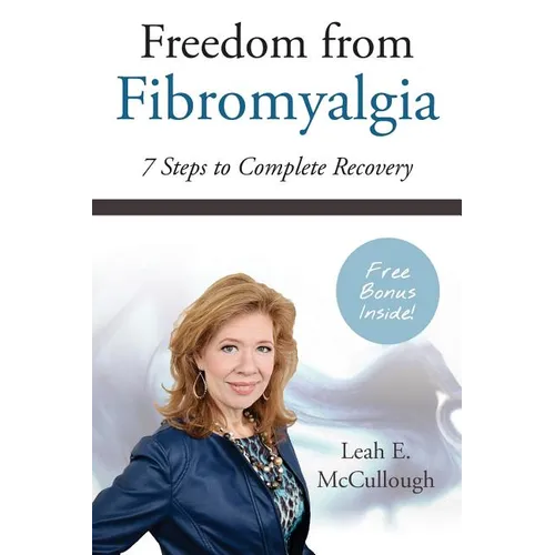 Freedom From Fibromyalgia: 7 Steps To Complete Recovery - Paperback