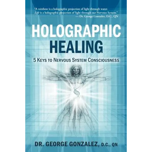 Holographic Healing: 5 Keys to Nervous System Consciousness - Paperback