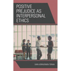 Positive Prejudice as Interpersonal Ethics - Paperback