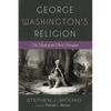 George Washington's Religion: The Faith of the First President - Hardcover