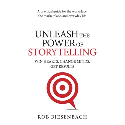 Unleash the Power of Storytelling: Win Hearts, Change Minds, Get Results - Paperback