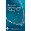 Successful Marketing Online The Easy Way!: Marketing Online is Made SIMPLE With This Step by Step Guide to Success - Paperback