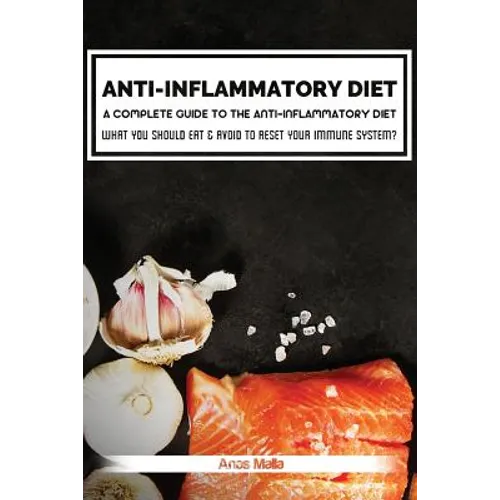 Anti-Inflammatory Diet: A Complete Guide to the Anti-Inflammatory Diet, How to Reduce Inflammation?: What You Should Eat & Avoid to Reset Your - Paperback