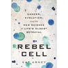 Rebel Cell: Cancer, Evolution, and the New Science of Life's Oldest Betrayal - Paperback