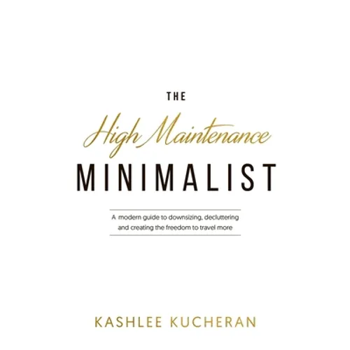 The High Maintenance Minimalist: A modern guide to downsizing, decluttering and creating the freedom to travel more - Paperback