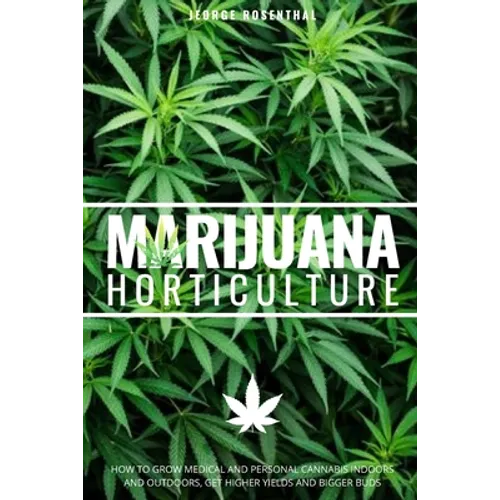Marijuana Horticulture: How to Grow Medical and Personal Cannabis Indoors and Outdoors, Get Higher Yields and Bigger Buds - Paperback