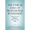 The Ethical Risks of Professional Boundaries: When to Say Whoa, When to Say No - Paperback