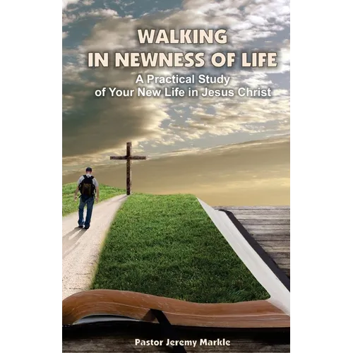 Walking in Newness of Life: A Practical Study of Your New Life in Jesus Christ - Paperback