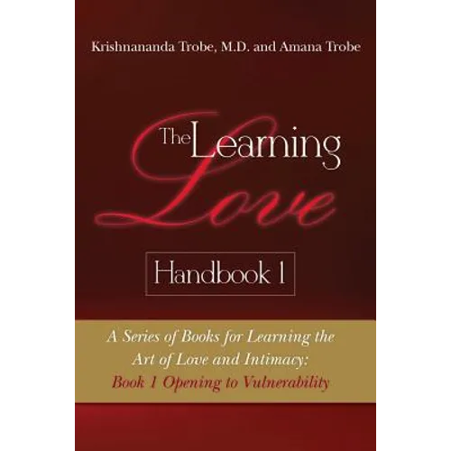 The Learning Love Handbook 1: A Series of Books for Learning the Art of Love and Intimacy: Book 1 Opening to Vulnerability - Paperback