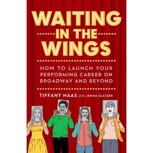 Waiting in the Wings: How to Launch Your Performing Career on Broadway and Beyond - Paperback
