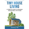 Tiny House Living: A Complete Guide to Designing and Building a Tiny House - Paperback