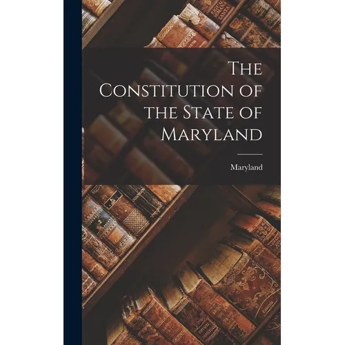 The Constitution of the State of Maryland - Hardcover