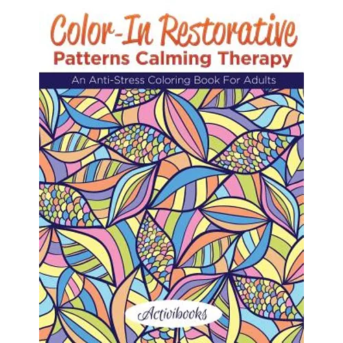 Color-In Restorative Patterns Calming Therapy: An Anti-Stress Coloring Book For Adults - Paperback